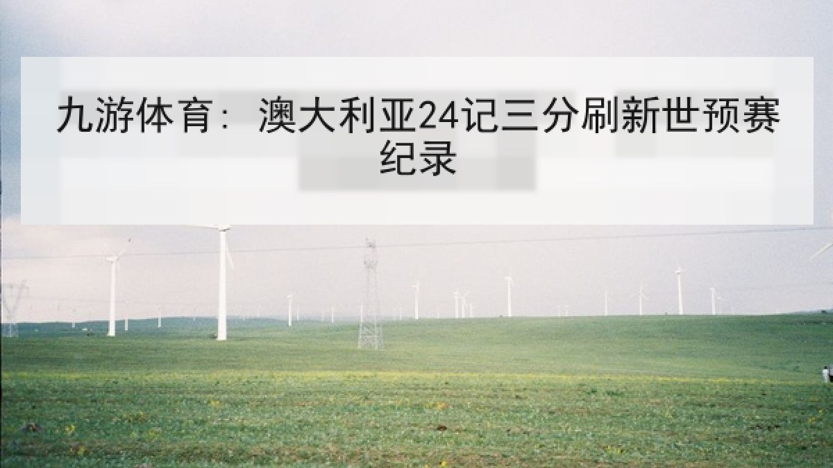 九游体育: 澳大利亚24记三分刷新世预赛纪录 九游体育: 澳大利亚24记三分刷新世预赛纪录